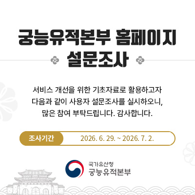 궁능유적본부 홈페이지 시스템의 서비스 개선을 위한 기초자료로 활용하기 위하여 다음과 같이 사용자 설문 조사를 실시하오니, 많은 참여 부탁드립니다.